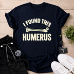 I Found This Humerus T-Shirt