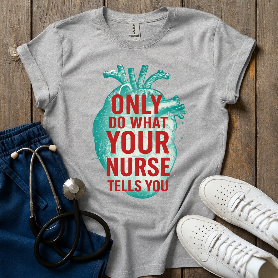 Your Nurse Tells You T-Shirt