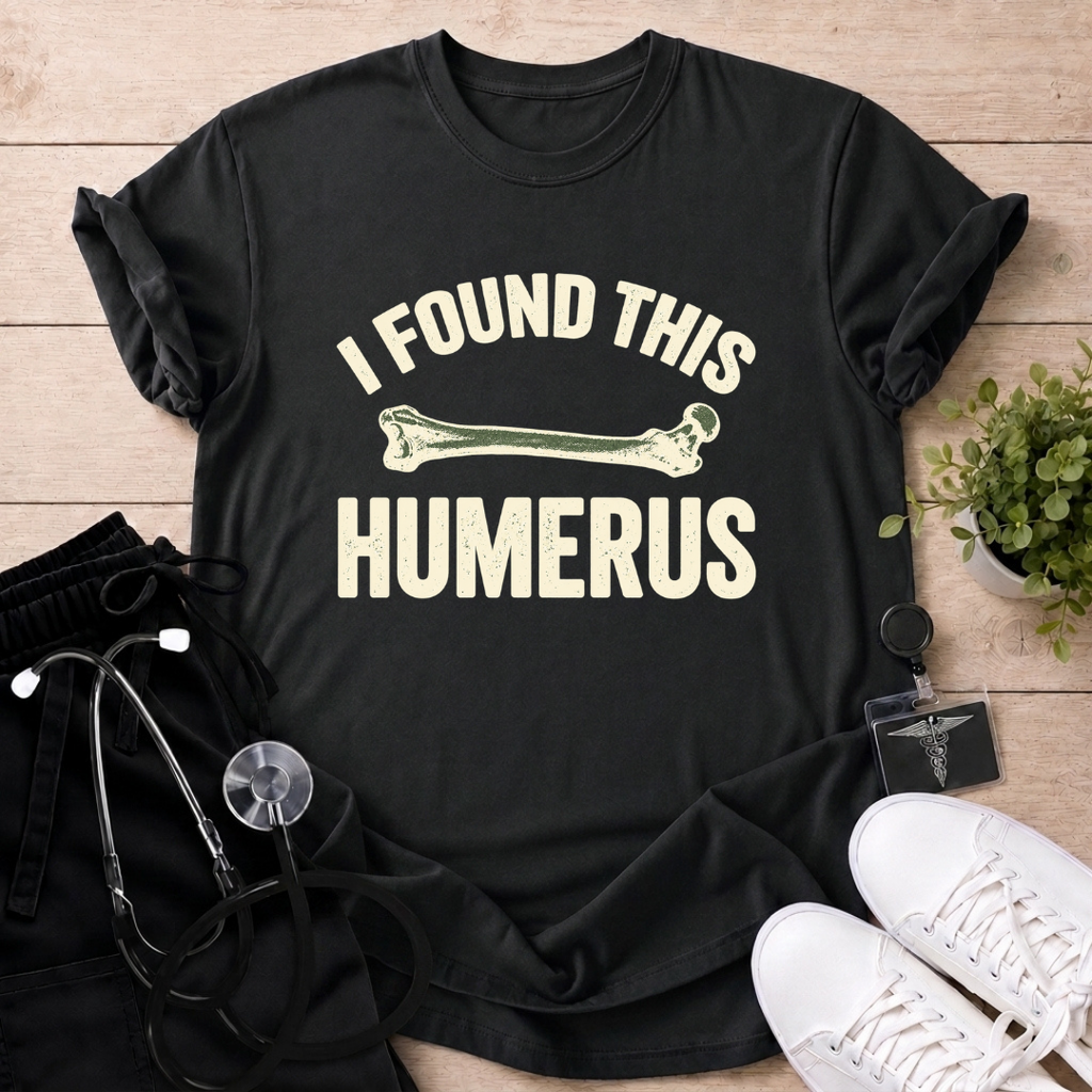I Found This Humerus T-Shirt