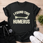 I Found This Humerus T-Shirt