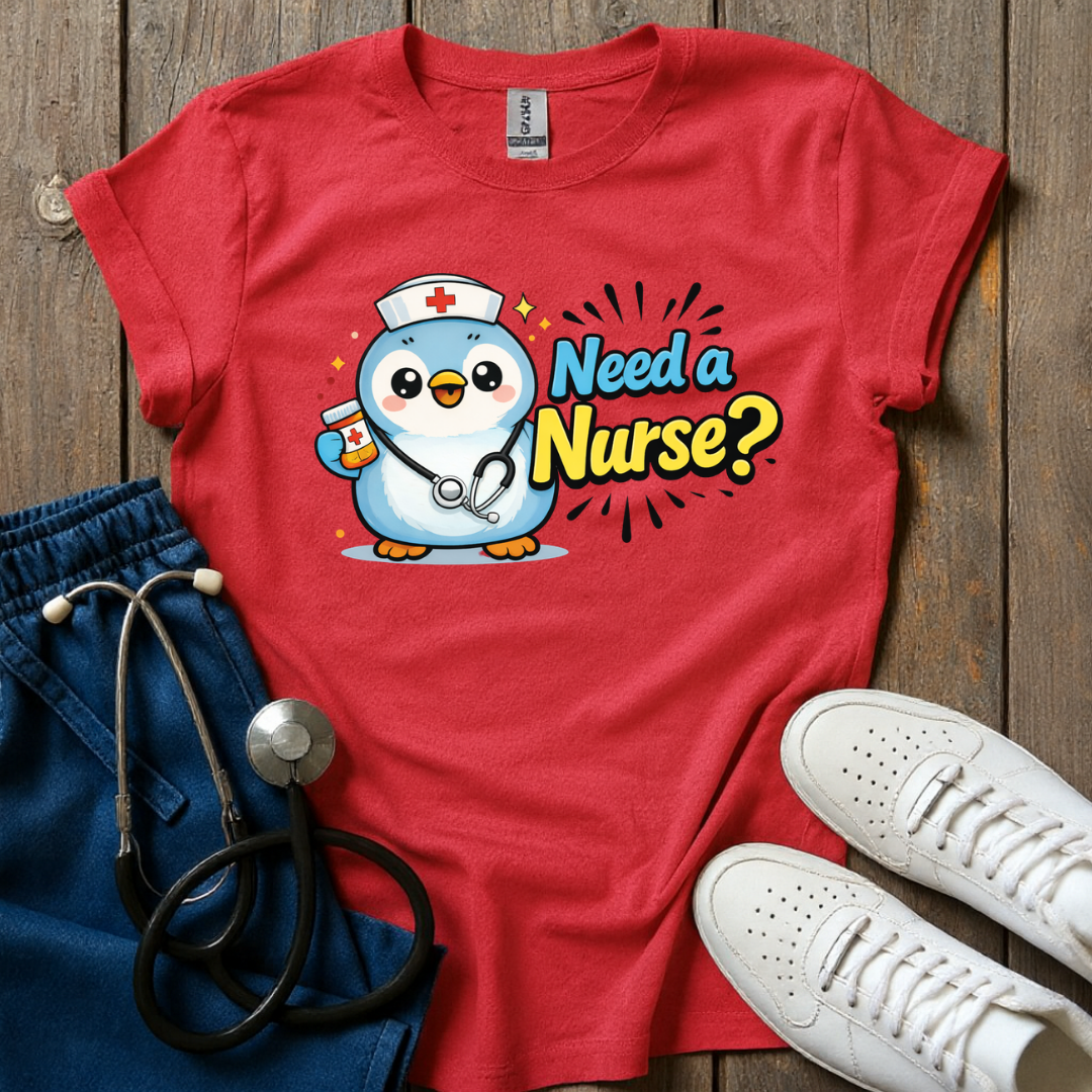 Need A Nurse? T-Shirt