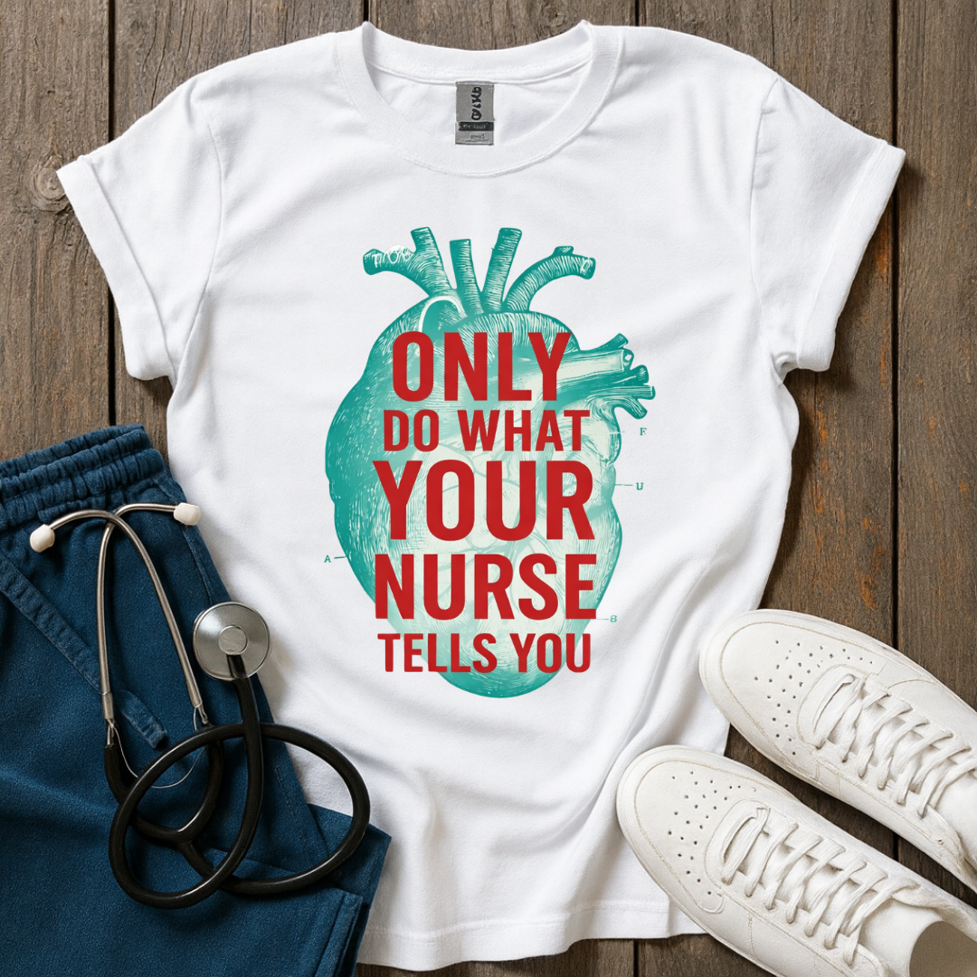 Your Nurse Tells You T-Shirt
