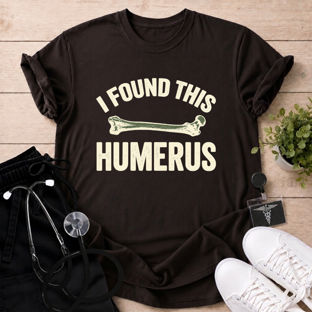 I Found This Humerus T-Shirt