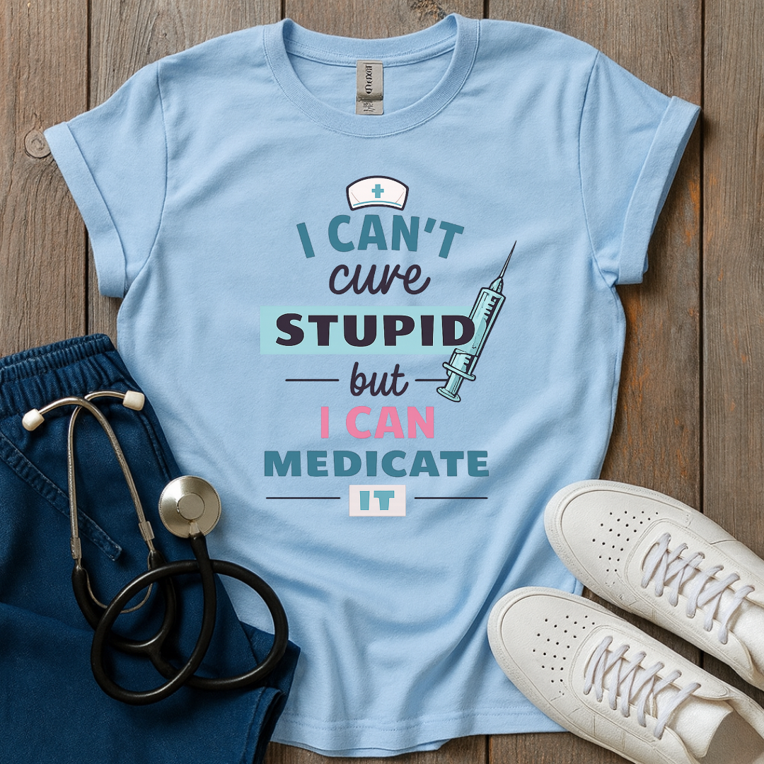 Can't Cure Stupid T-Shirt