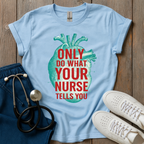 Your Nurse Tells You T-Shirt