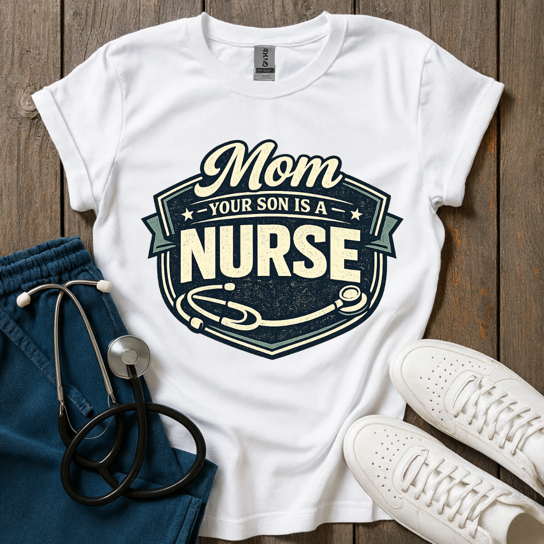 Your Son Is A Nurse T-Shirt