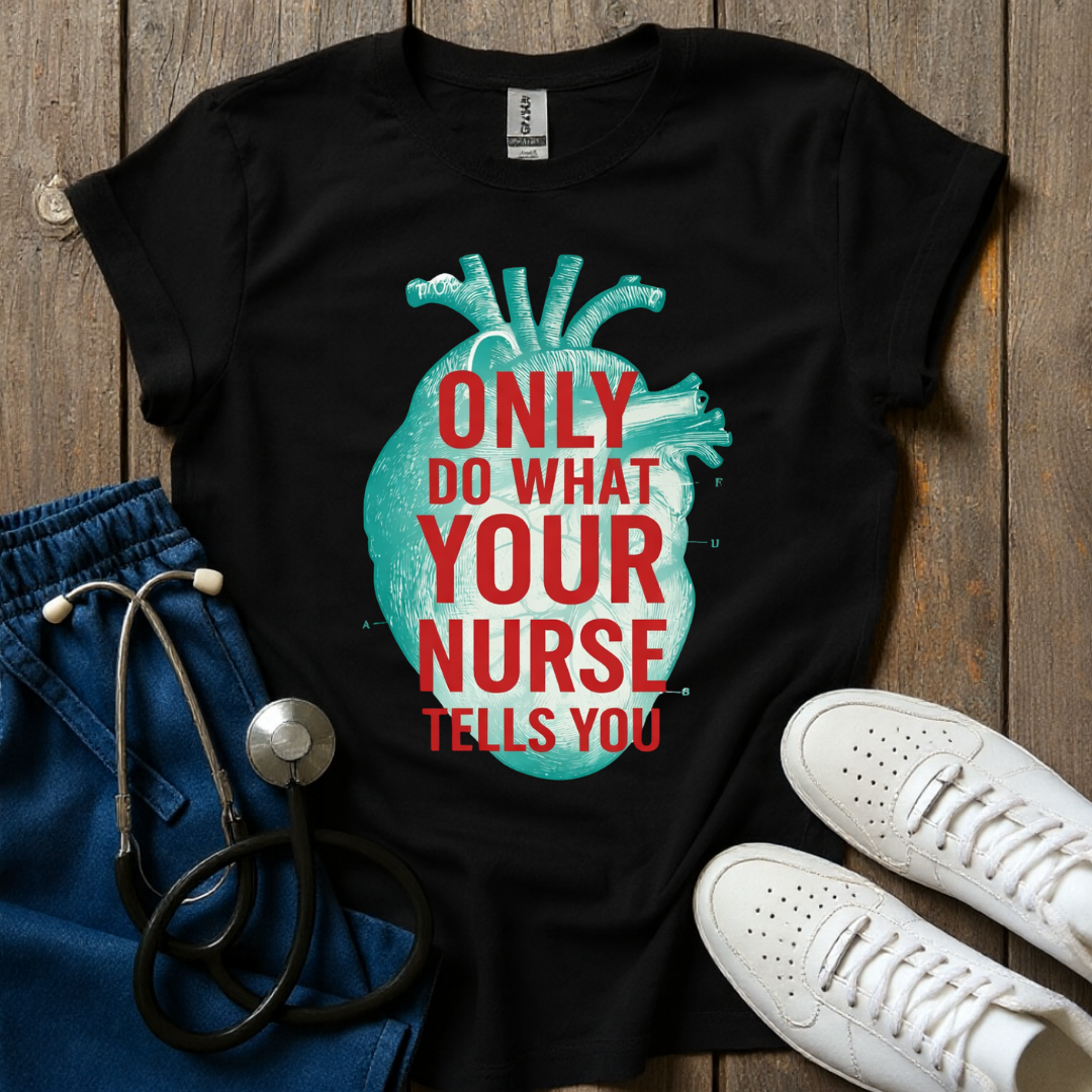 Your Nurse Tells You T-Shirt