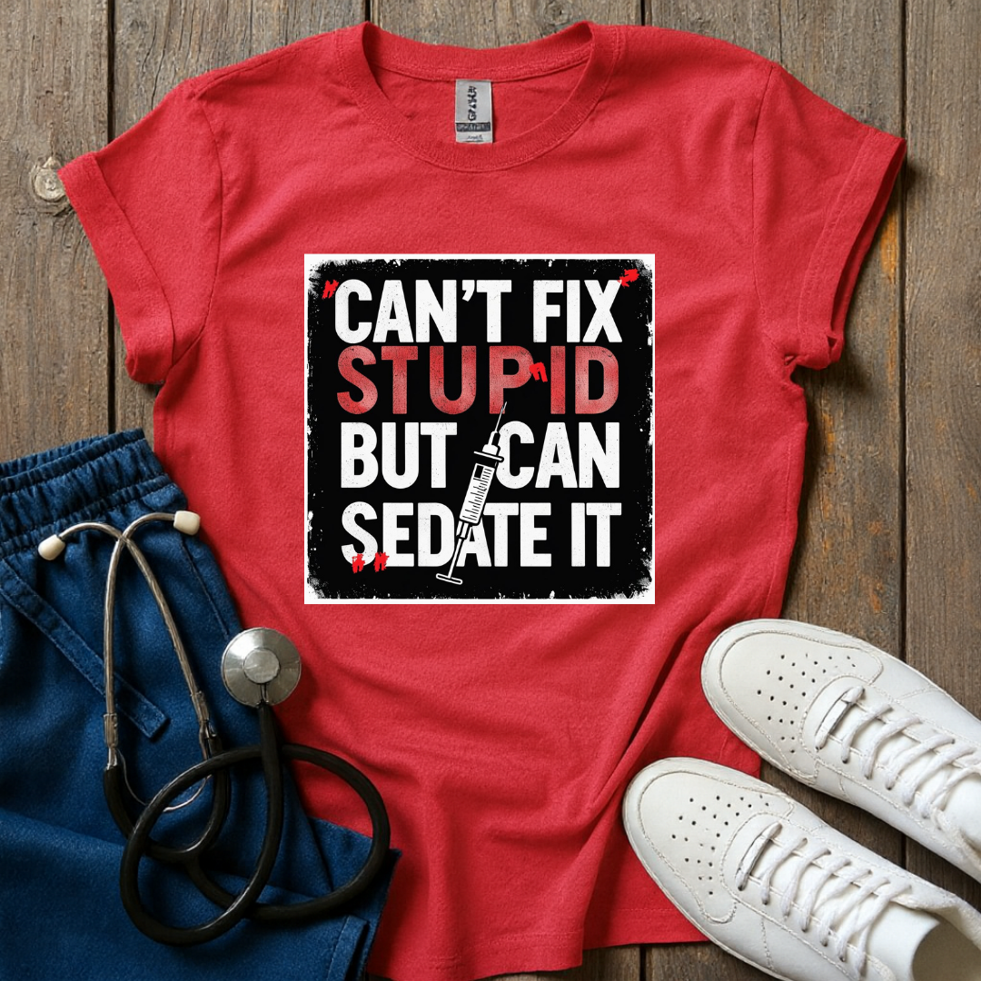 Can't Fix Stupid T-Shirt