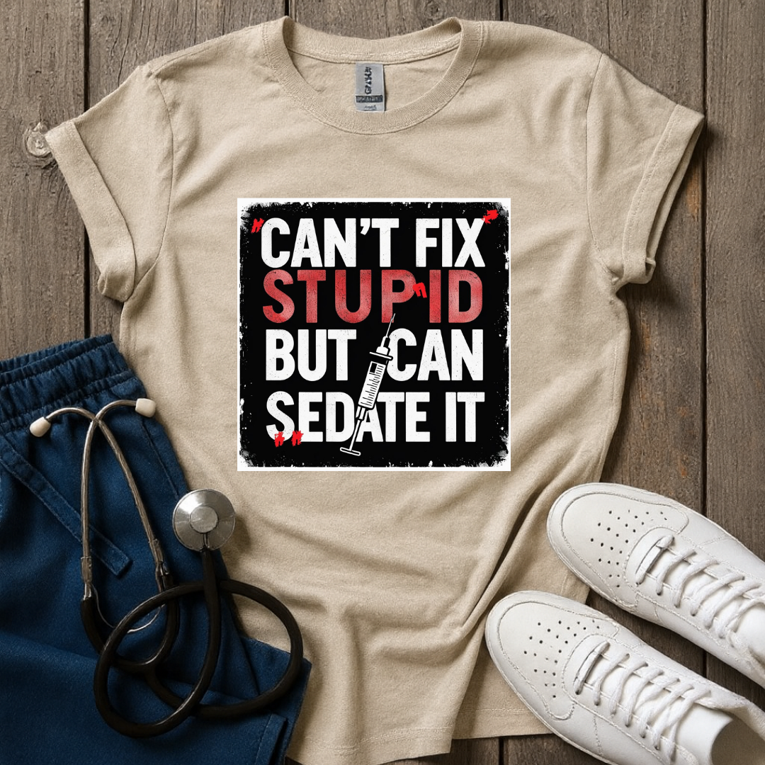 Can't Fix Stupid T-Shirt