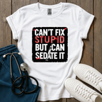 Can't Fix Stupid T-Shirt