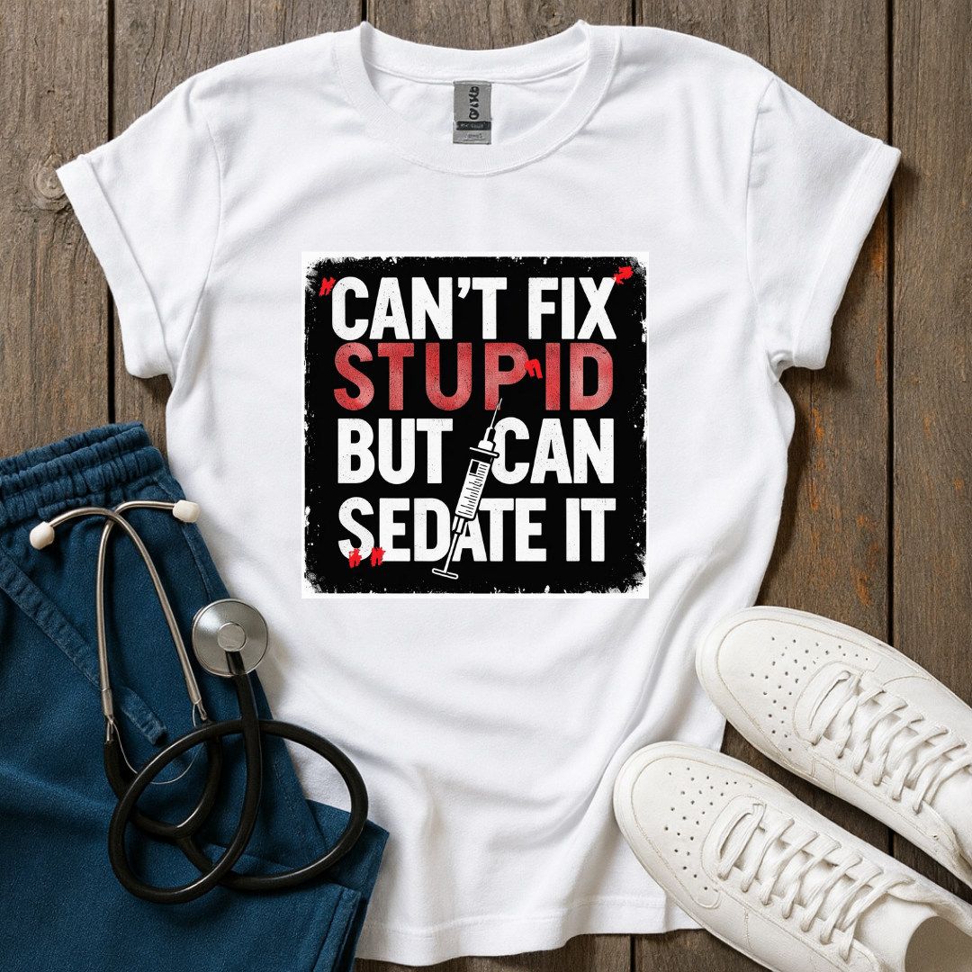 Can't Fix Stupid T-Shirt