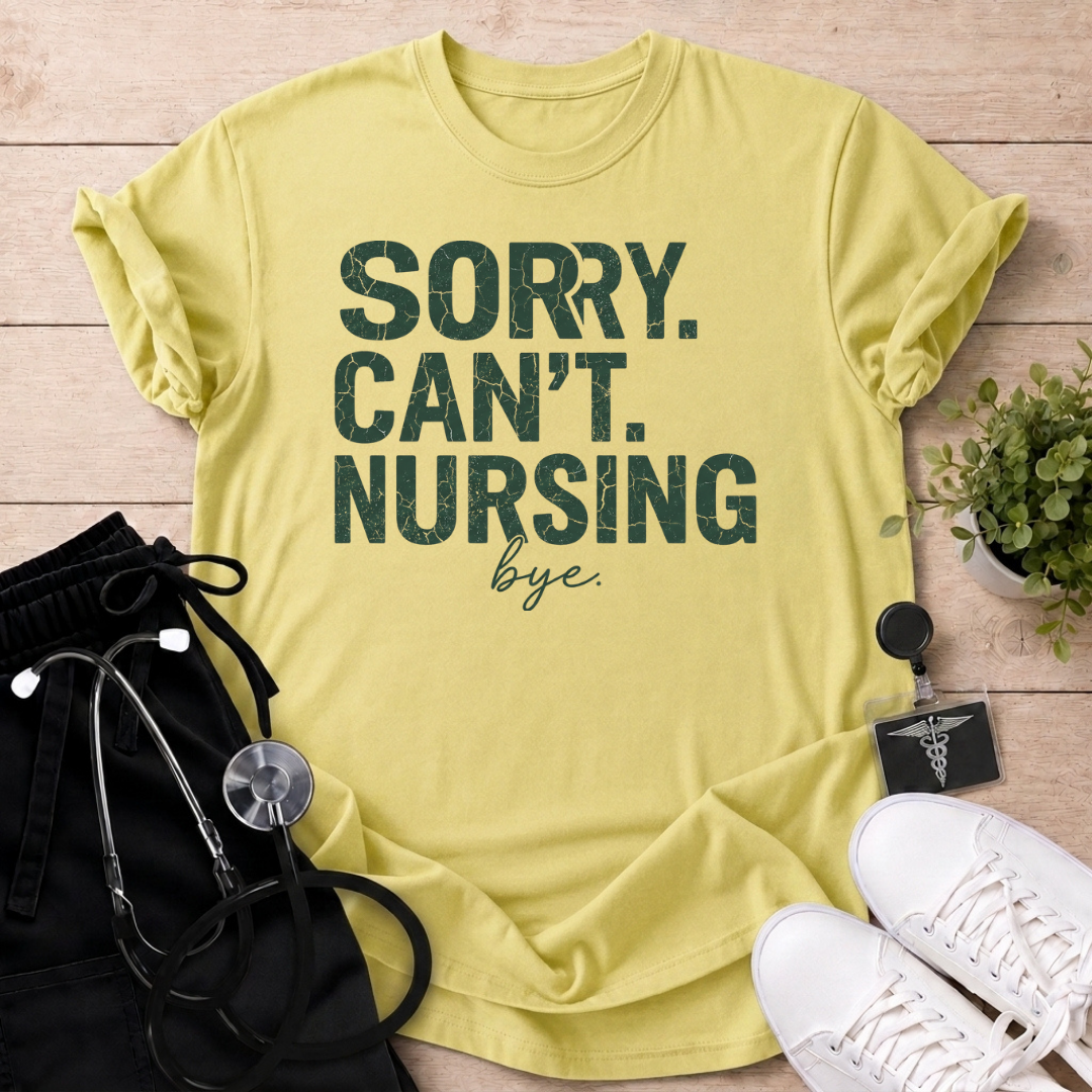Sorry Can’t Nursing Bye T-Shirt