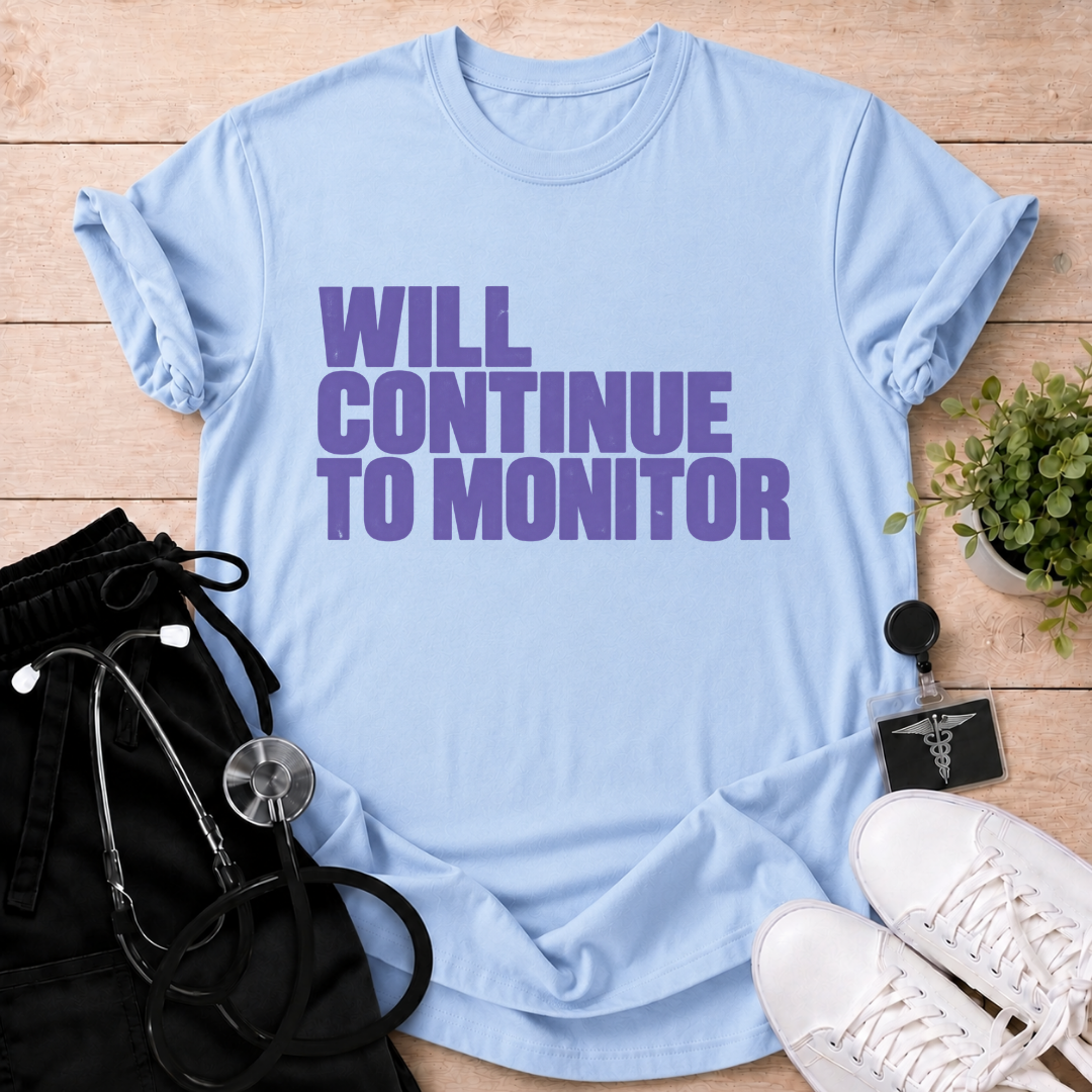 Will Continue To Monitor T-Shirt