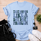 Day Shift Problem T-Shirt
