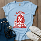 Haters Gonna Hate T-Shirt