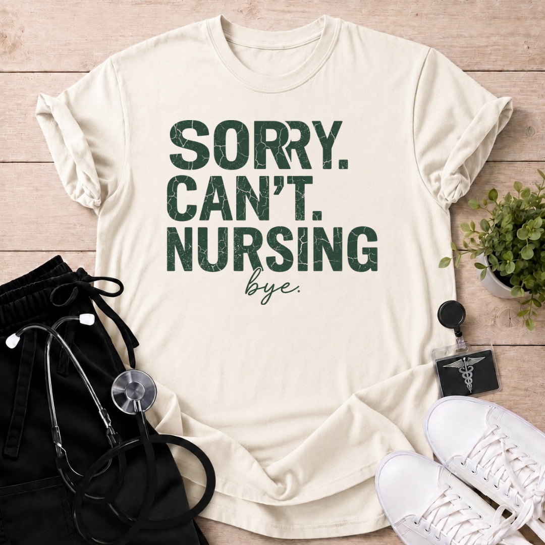 Sorry Can’t Nursing Bye T-Shirt