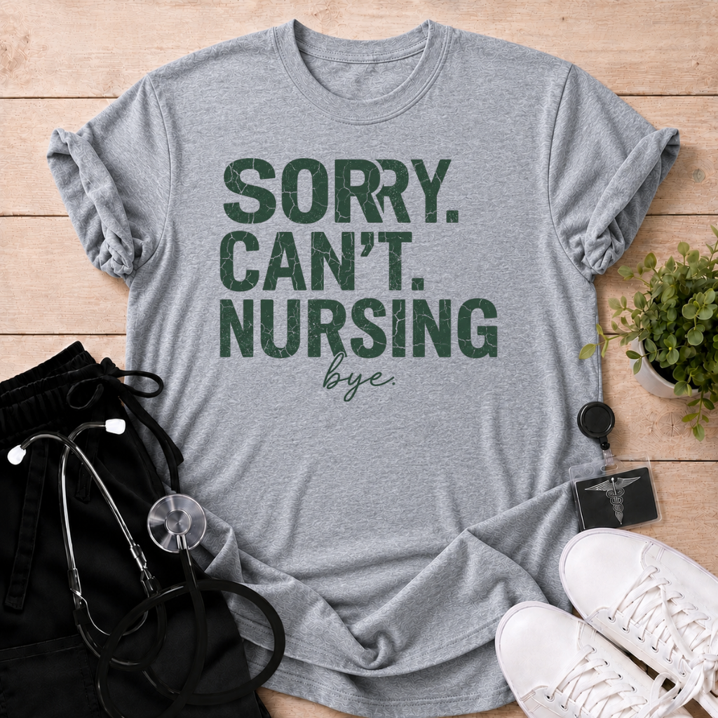 Sorry Can’t Nursing Bye T-Shirt