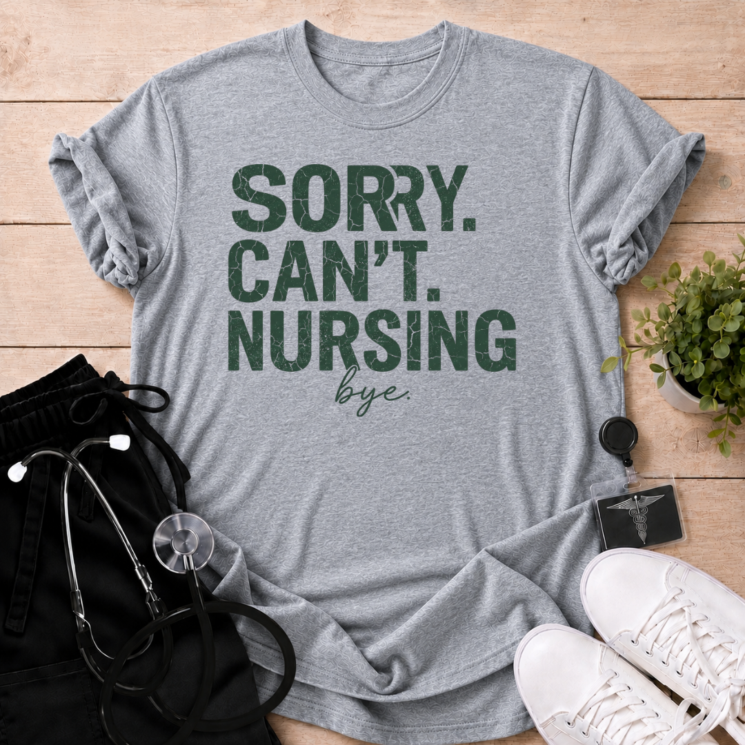 Sorry Can’t Nursing Bye T-Shirt