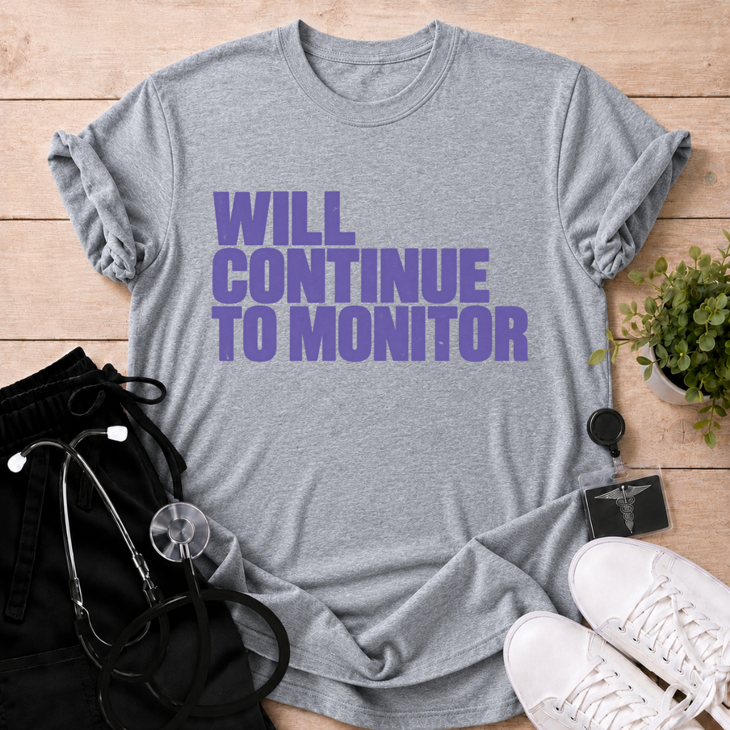 Will Continue To Monitor T-Shirt
