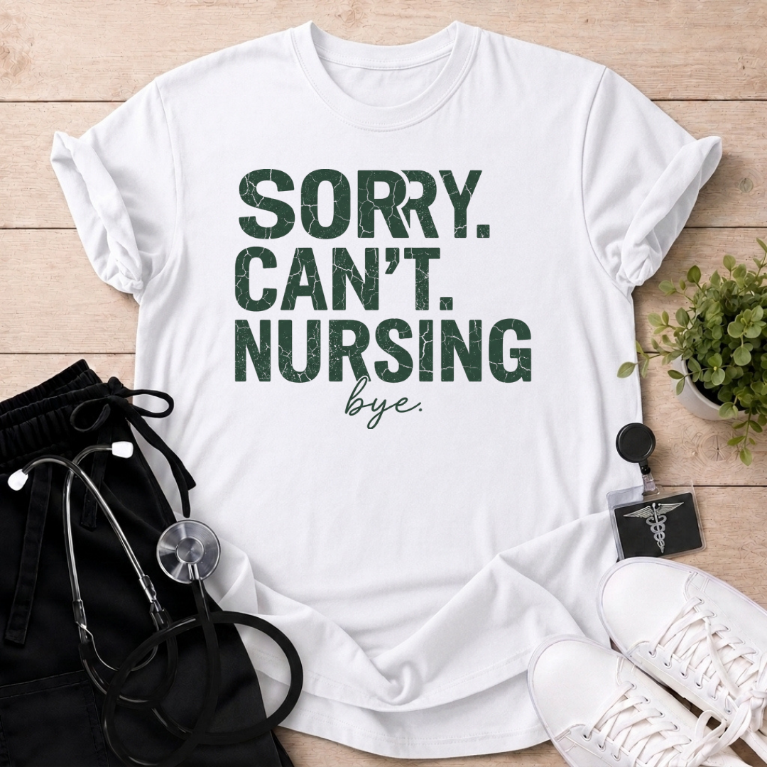 Sorry Can’t Nursing Bye T-Shirt